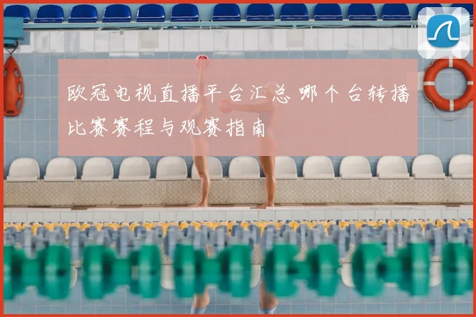 欧冠电视直播平台汇总 哪个台转播比赛赛程与观赛指南
