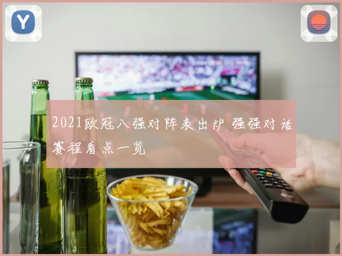 2021欧冠八强对阵表出炉 强强对话赛程看点一览